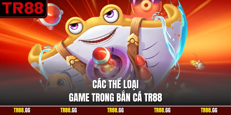 Các thể loại game trong Bắn Cá TR88