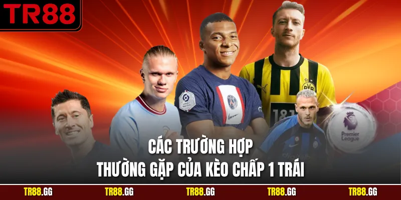 Các trường hợp thường gặp của Kèo Chấp 1 Trái