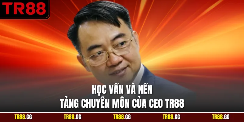 Học vấn và nền tảng chuyên môn của CEO TR88