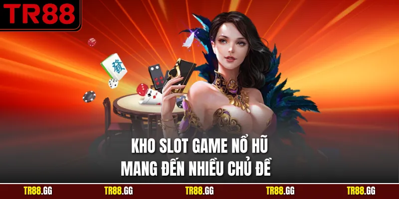 Kho slot game nổ hũ mang đến nhiều chủ đề 