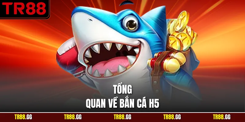 Tổng quan về Bắn cá h5