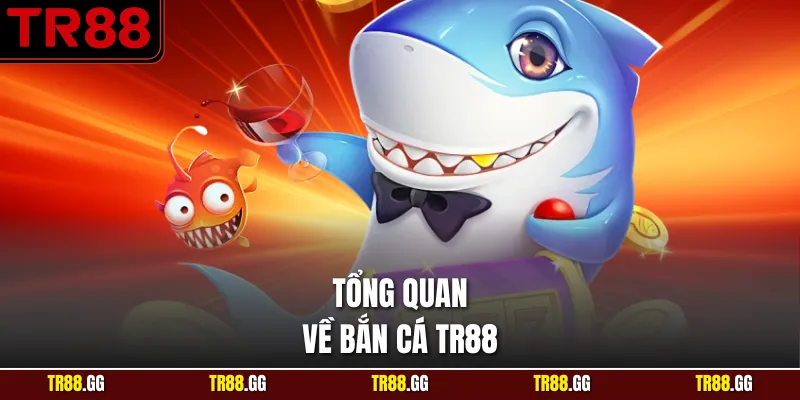 Tổng quan về Bắn Cá TR88