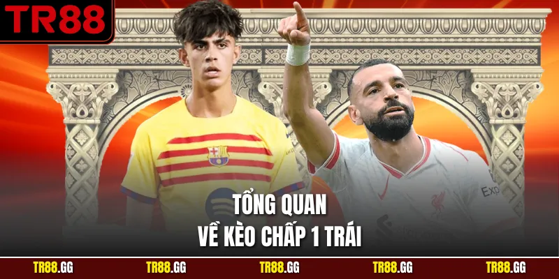 Tổng quan về Kèo Chấp 1 Trái