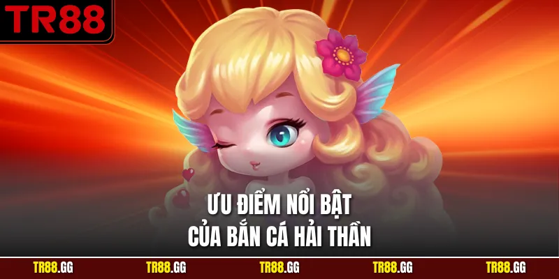 Ưu điểm nổi bật của bắn cá hải thần