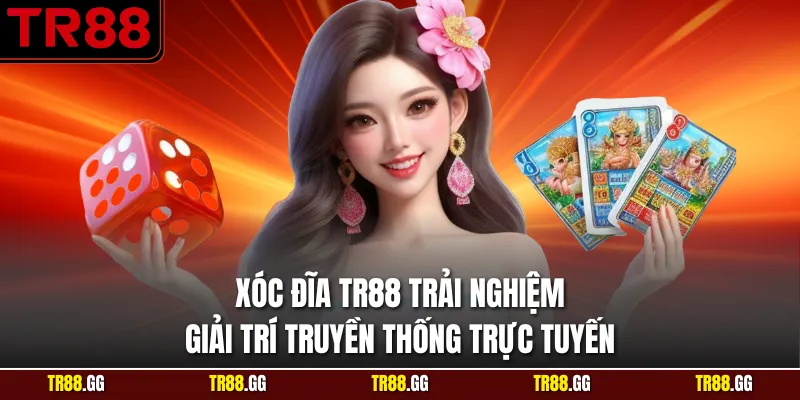 Xóc Đĩa TR88 Trải Nghiệm Giải Trí Truyền Thống Trực Tuyến